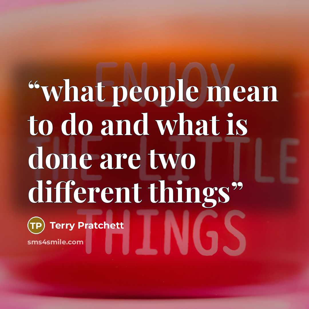 “what people mean to do and what is done are two different things” quote by Terry Pratchett