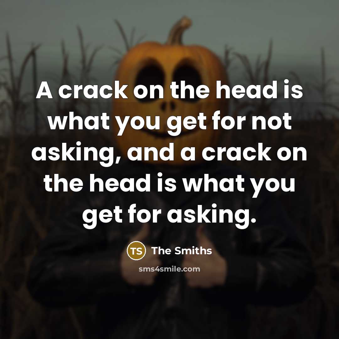 “A crack on the head is what you get for…” quote by The Smiths