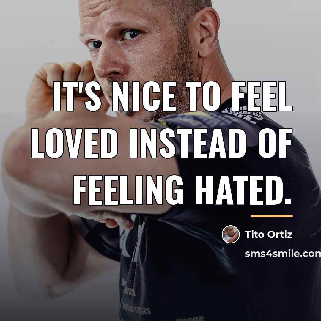 “It's nice to feel loved instead of feeling hated.…” quote by Tito Ortiz