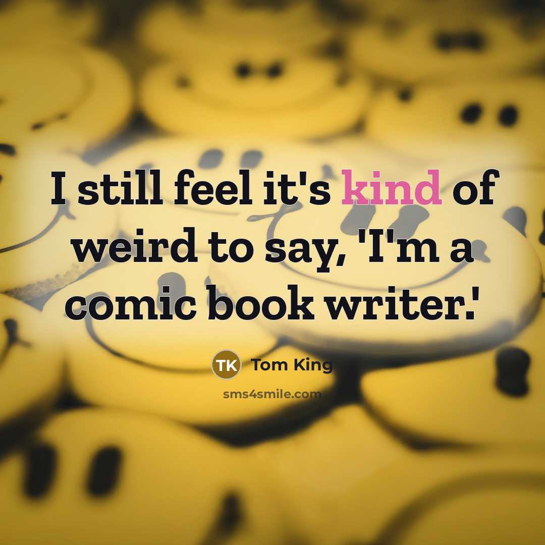 “I still feel it's kind of weird to say, 'I'm…” quote by Tom King