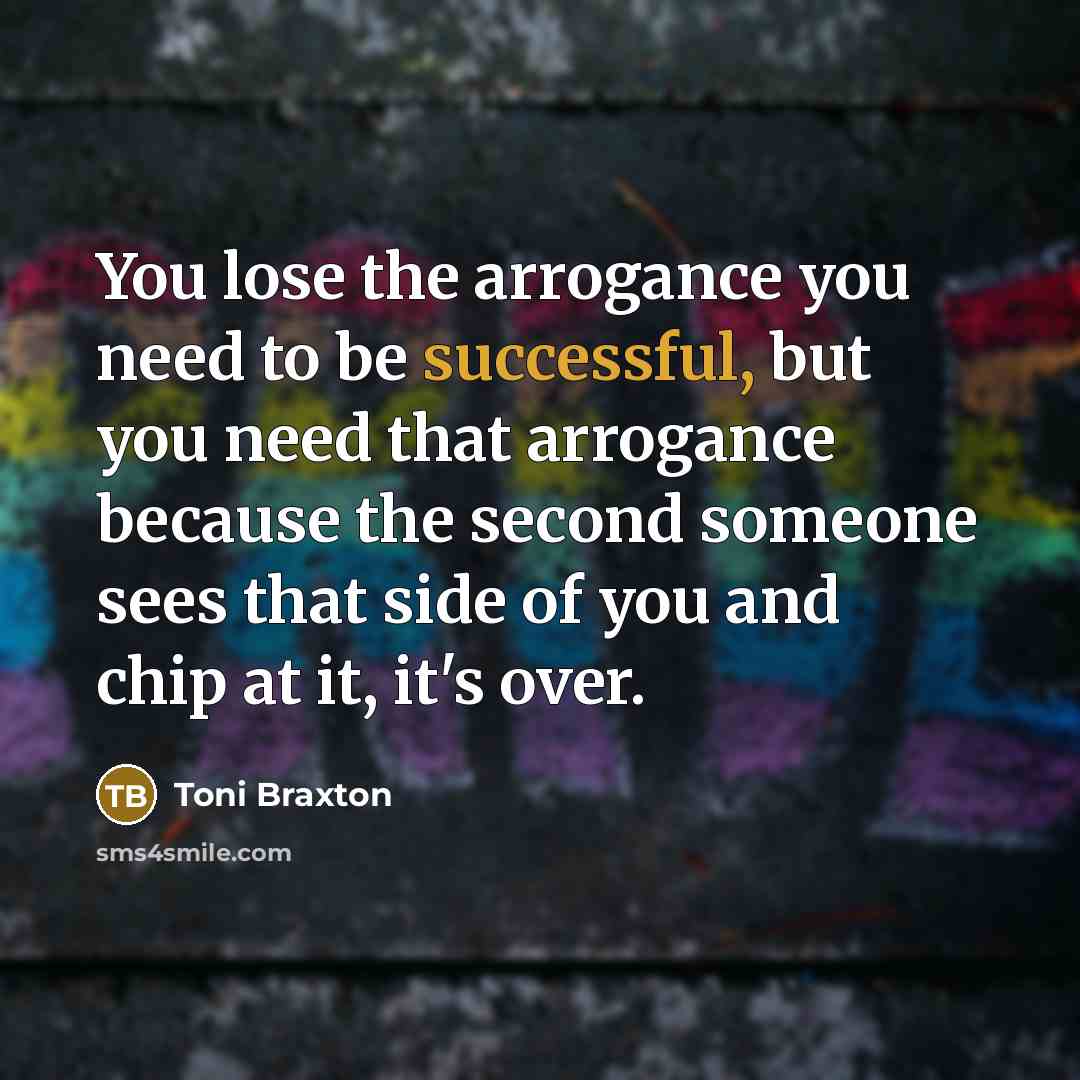 “You lose the arrogance you need to be successful, but…” quote by Toni Braxton