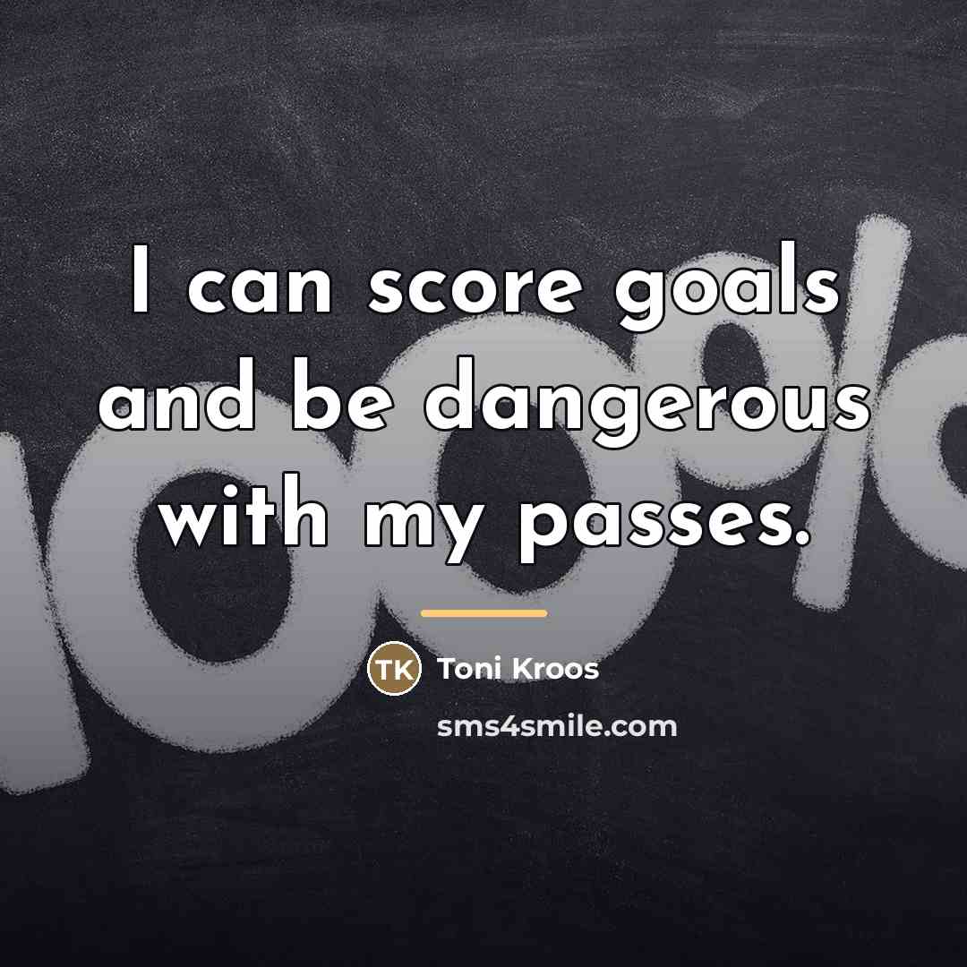 “I can score goals and be dangerous with my passes.…” quote by Toni Kroos