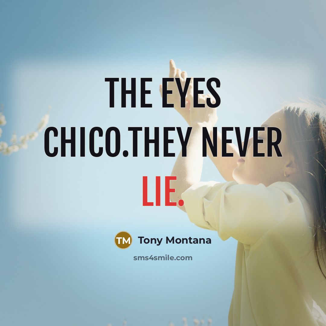 “The eyes chico.They never lie.…” quote by Tony Montana