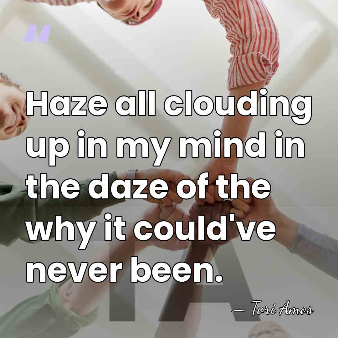 Haze all clouding up in my mind in the daze of the&hellip; - Tori Amos