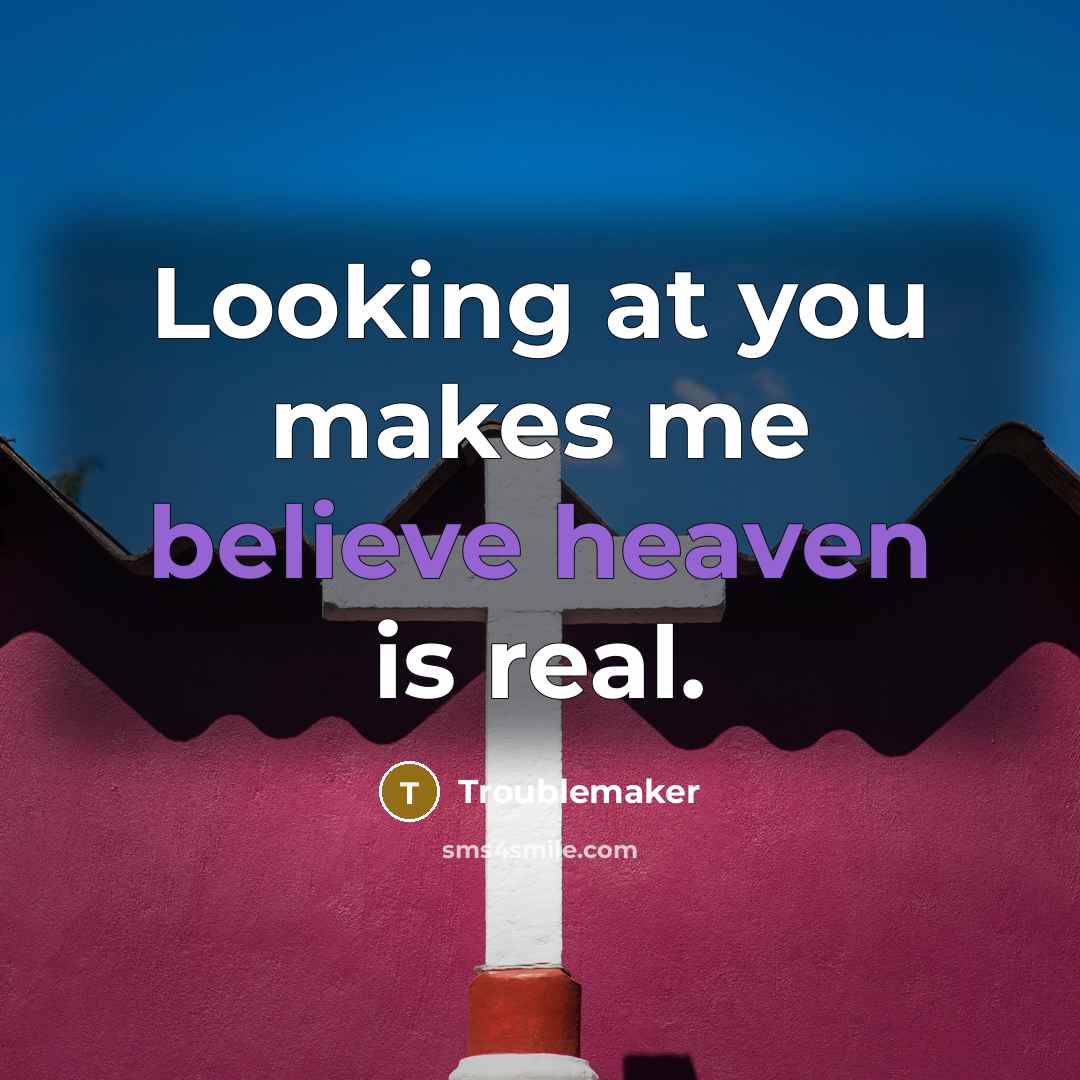 “Looking at you makes me believe heaven is real.” quote by Troublemaker