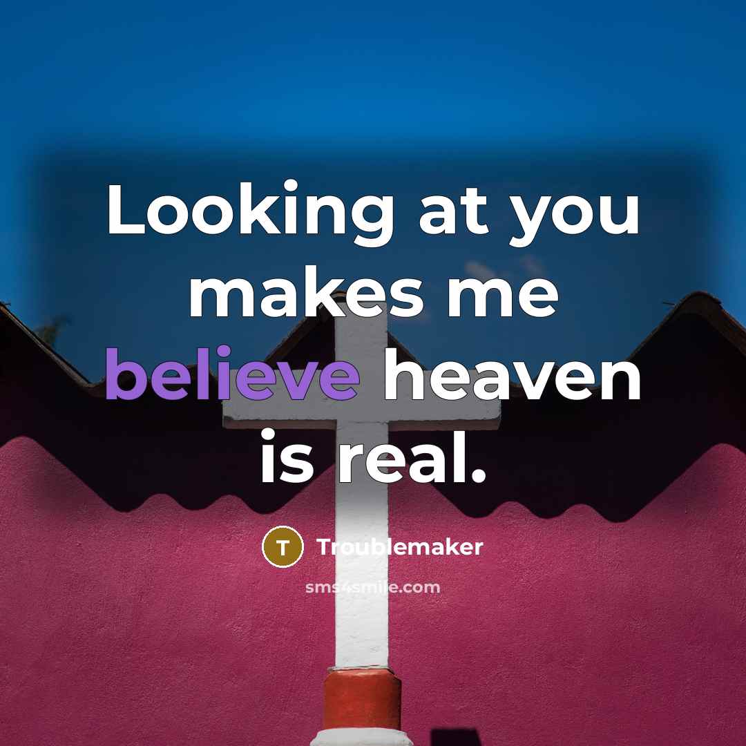 “Looking at you makes me believe heaven is real.…” quote by Troublemaker