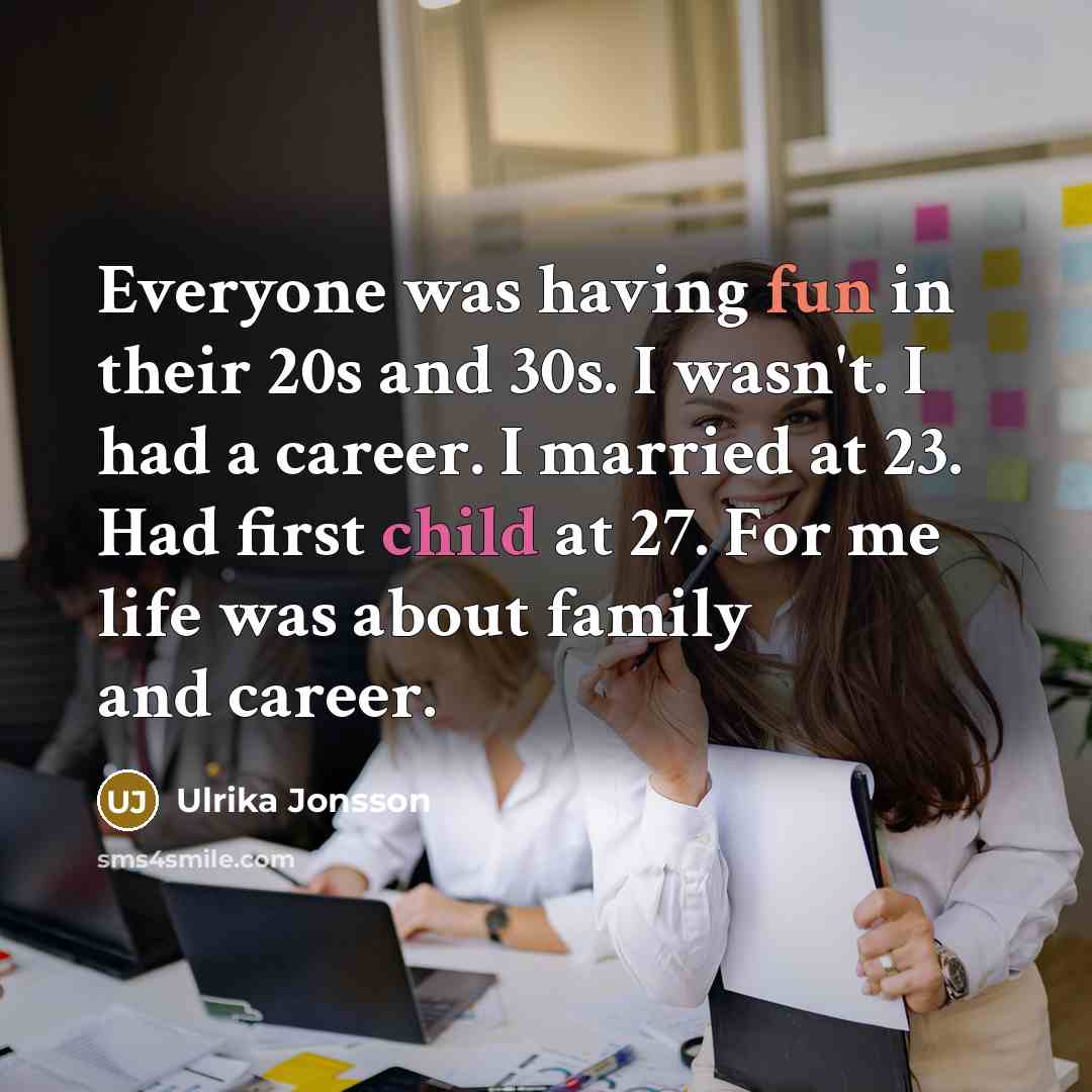 “Everyone was having fun in their 20s and 30s. I…” quote by Ulrika Jonsson