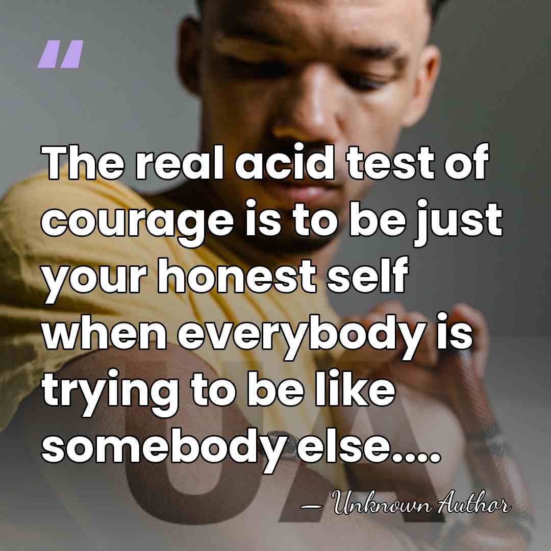The real acid test of courage is to be just your honest&hellip; - Unknown Author
