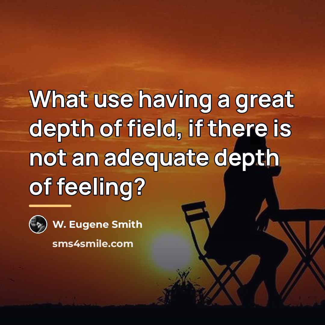 “What use having a great depth of field, if there…” quote by W. Eugene Smith
