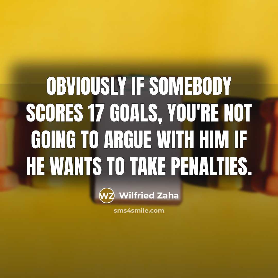 “Obviously if somebody scores 17 goals, you're not going to…” quote by Wilfried Zaha