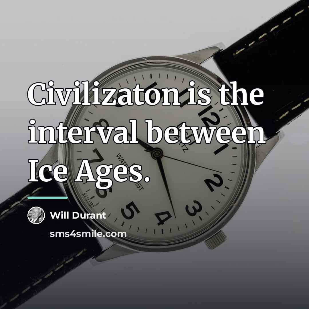 “Civilizaton is the interval between Ice Ages.…” quote by Will Durant