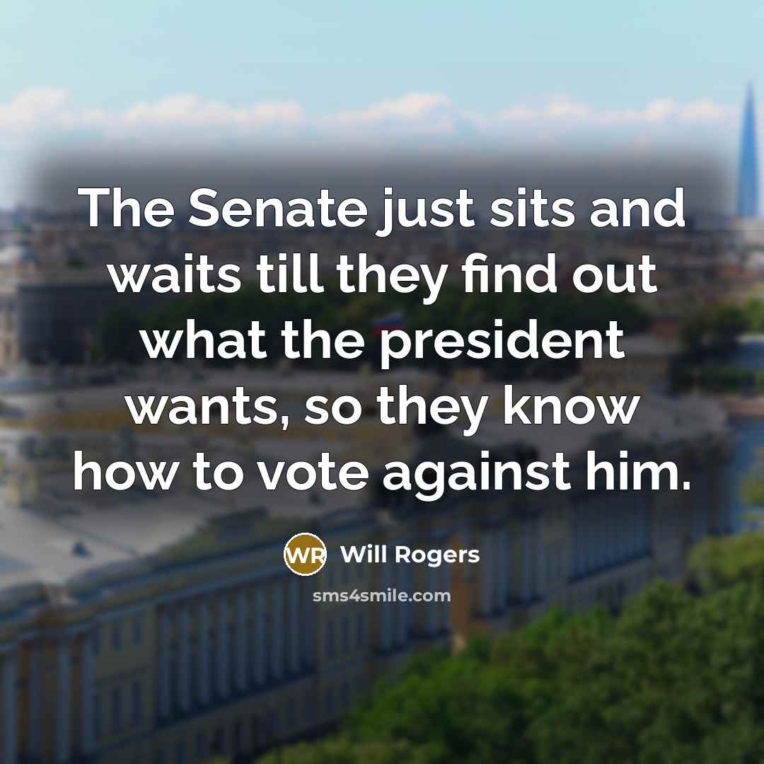 “The Senate just sits and waits till they find out…” quote by Will Rogers
