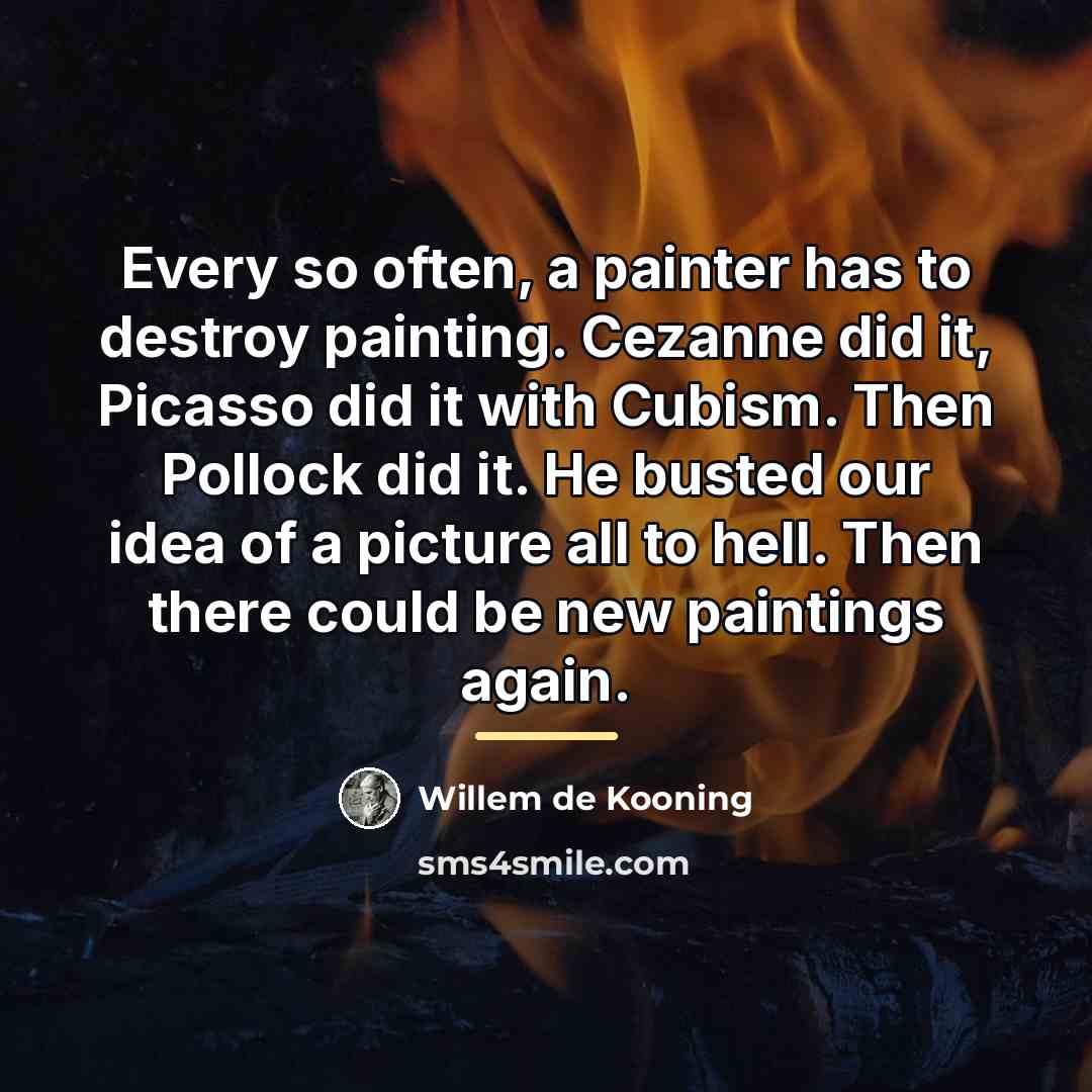 “Every so often, a painter has to destroy painting. Cezanne…” quote by Willem de Kooning