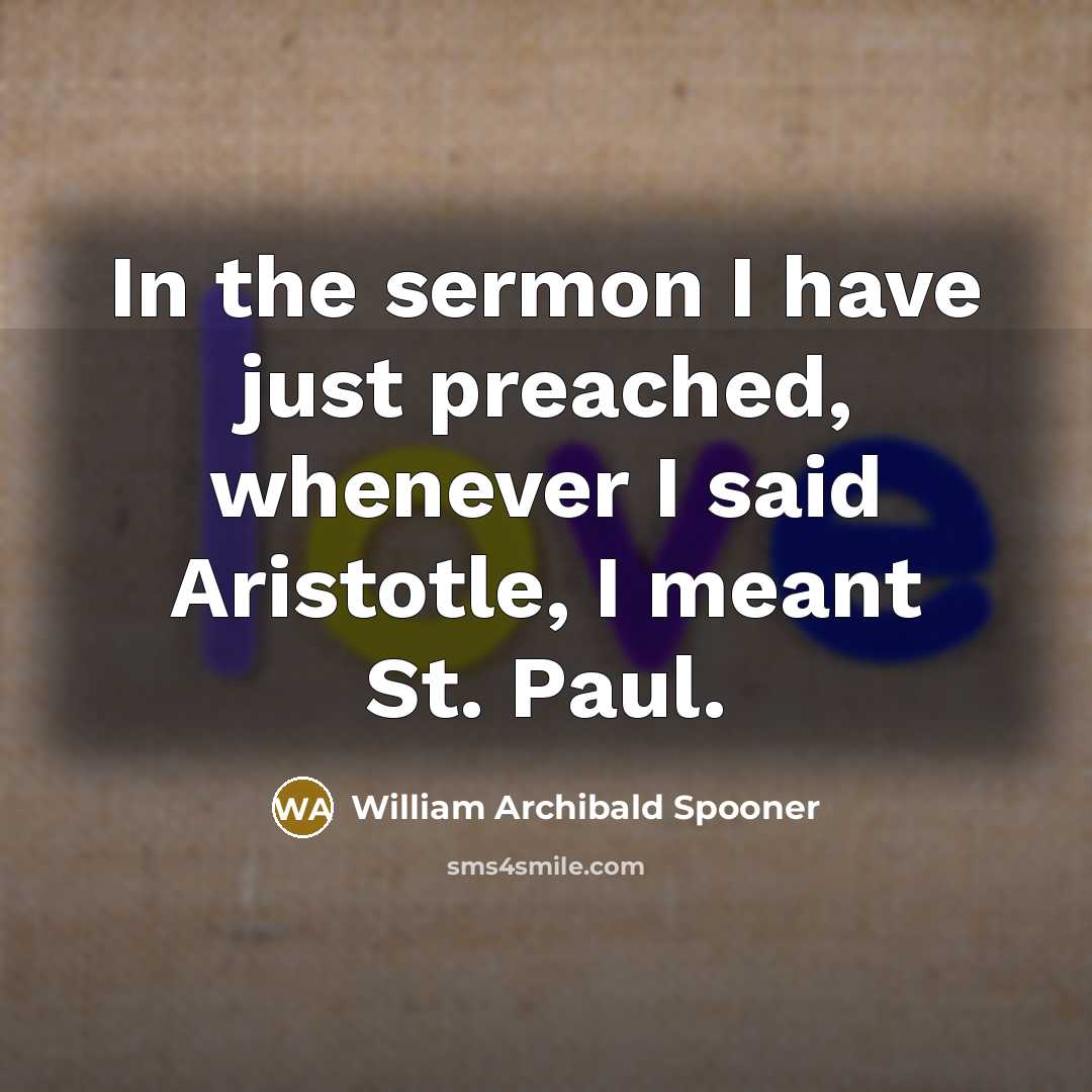 “In the sermon I have just preached, whenever I said…” quote by William Archibald Spooner