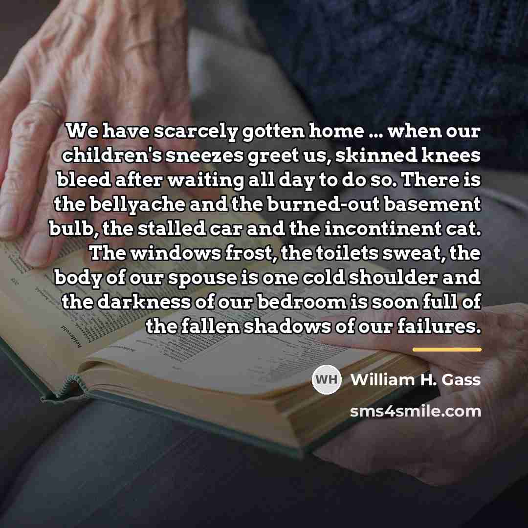 “We have scarcely gotten home ... when our children's sneezes…” quote by William H. Gass