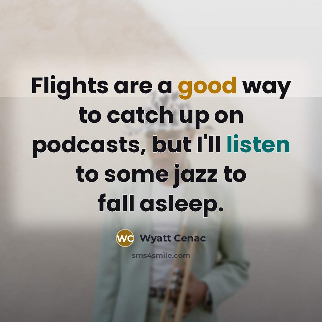 “Flights are a good way to catch up on podcasts,…” quote by Wyatt Cenac