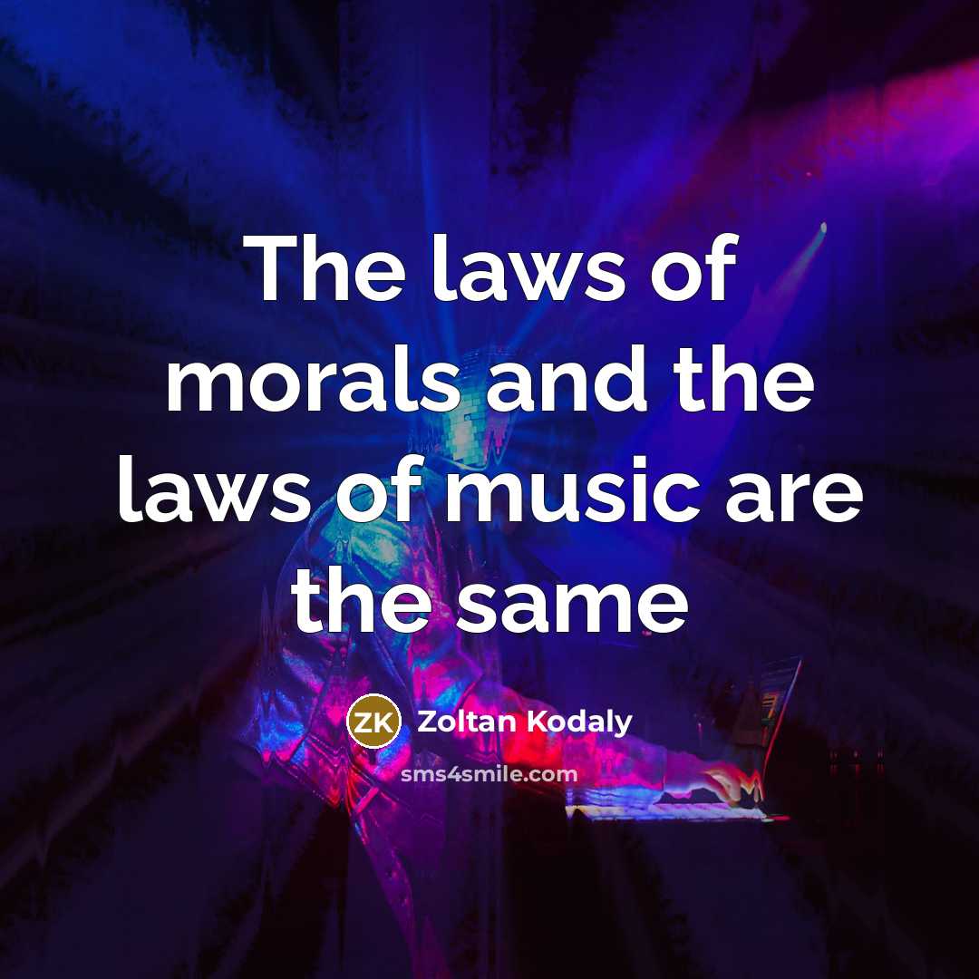 “The laws of morals and the laws of music are…” quote by Zoltan Kodaly