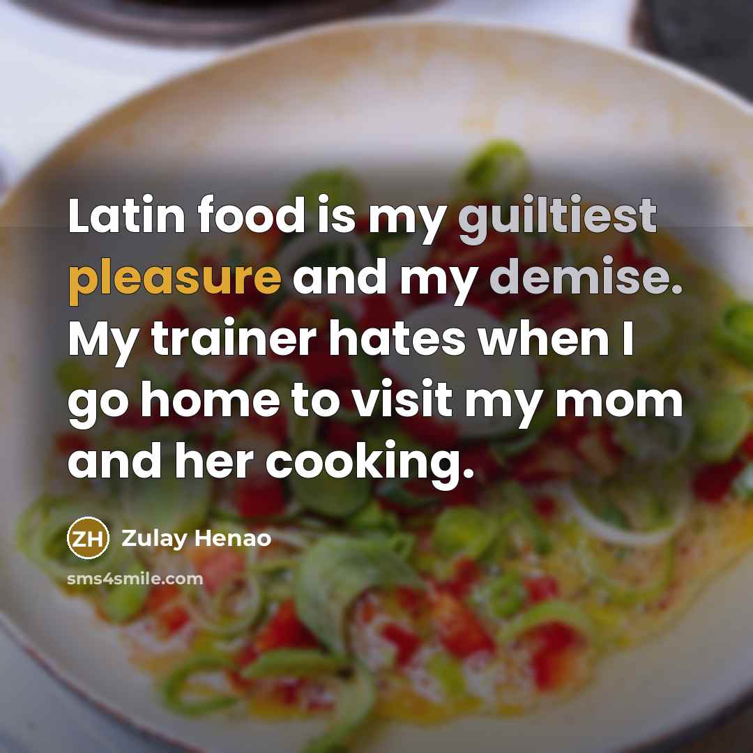 “Latin food is my guiltiest pleasure and my demise. My…” quote by Zulay Henao