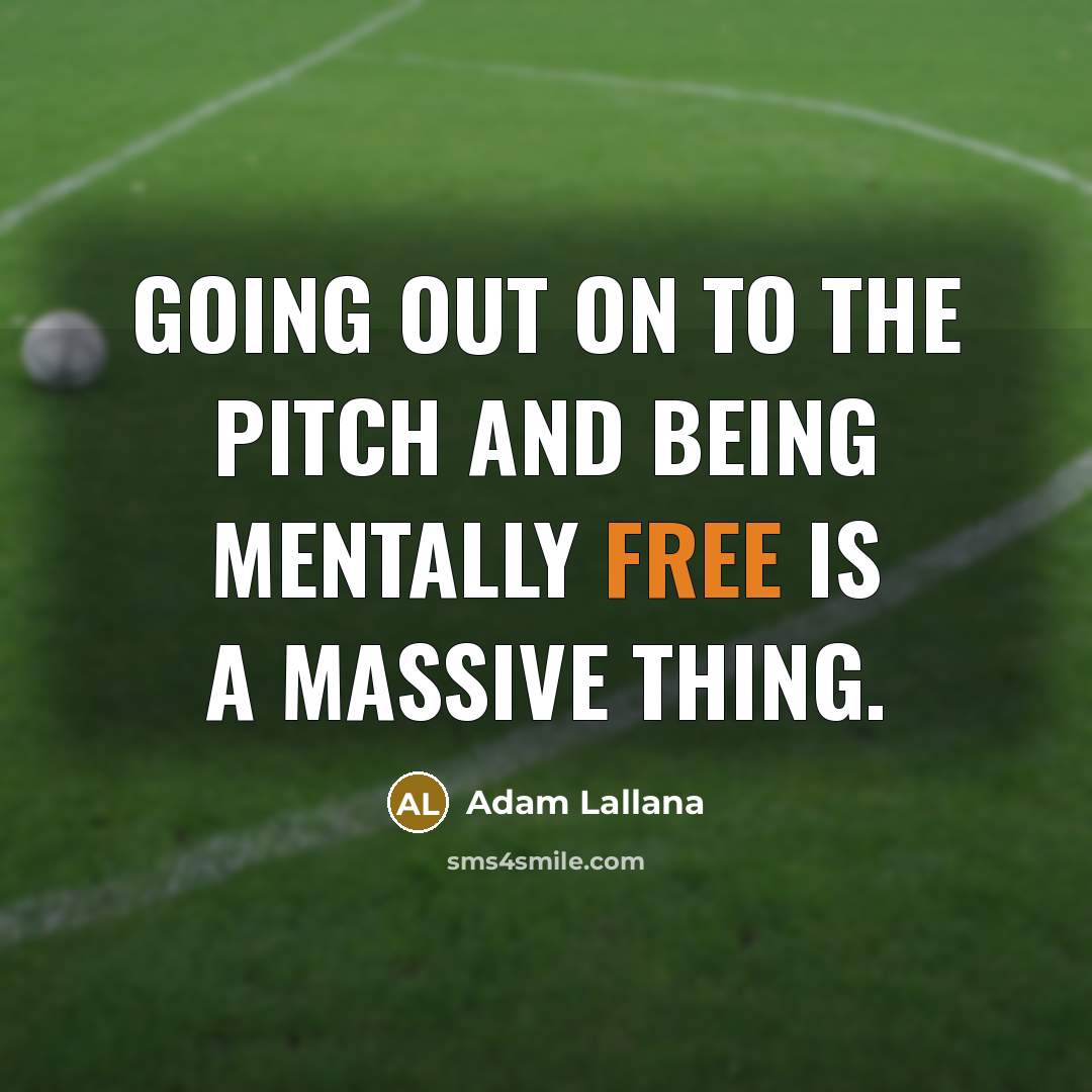 “Going out on to the pitch and being mentally free…” quote by Adam Lallana