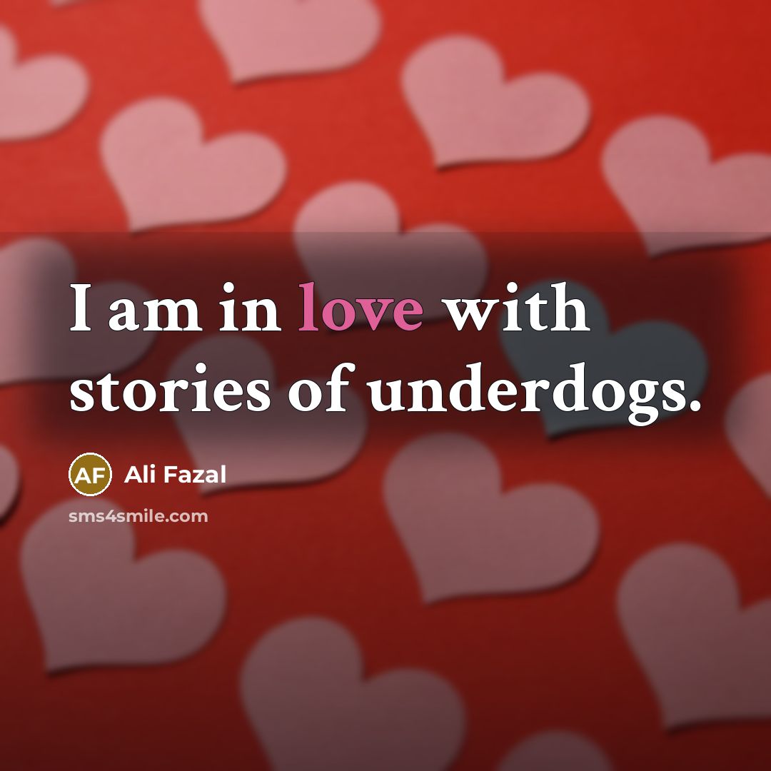 “I am in love with stories of underdogs.…” quote by Ali Fazal