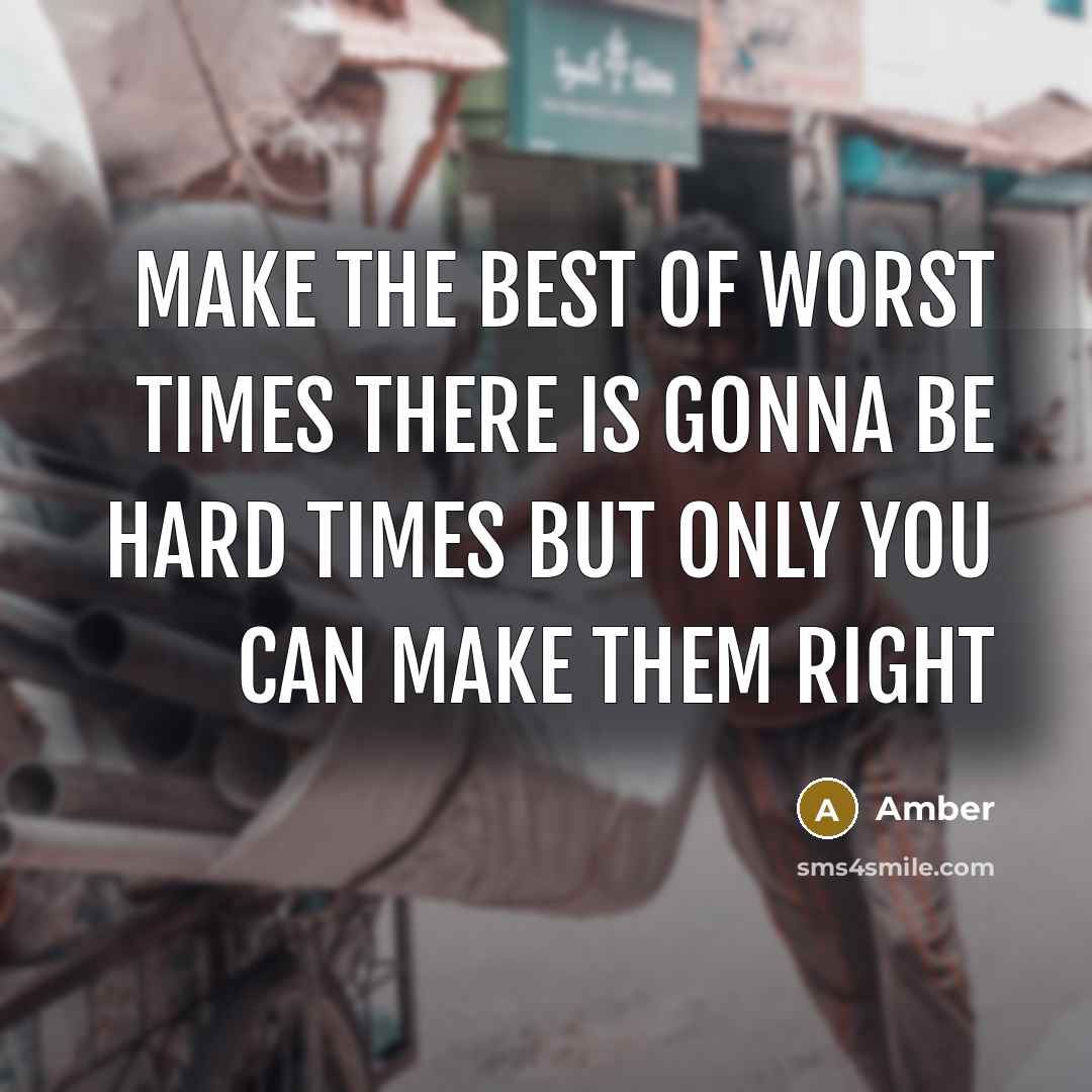 “Make the best of worst times there is gonna be…” quote by Amber