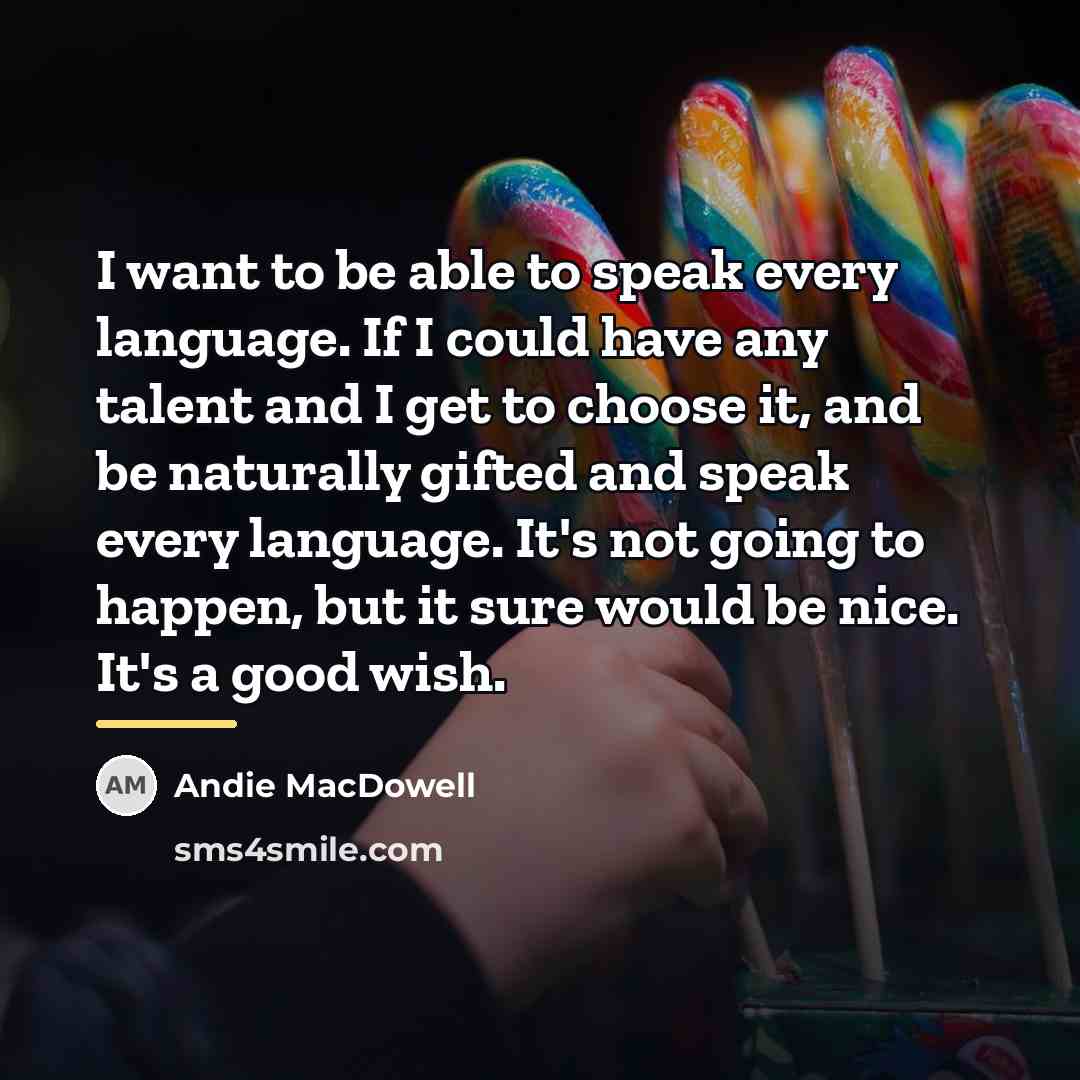 “I want to be able to speak every language. If…” quote by Andie MacDowell