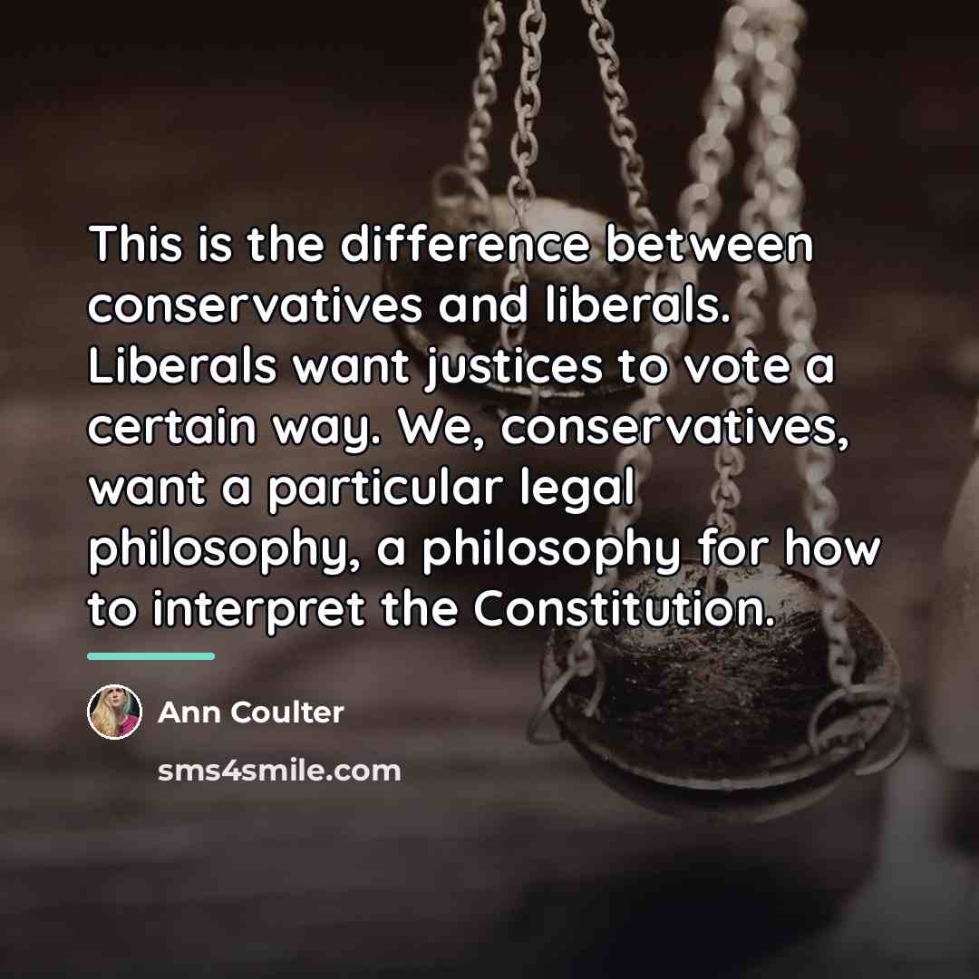 “This is the difference between conservatives and liberals. Liberals want…” quote by Ann Coulter