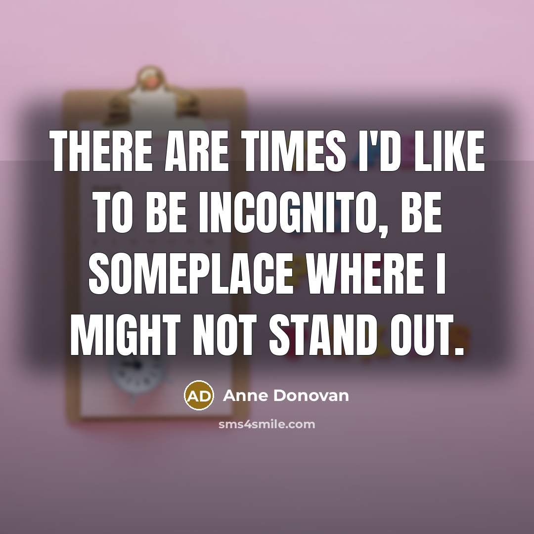 “There are times I'd like to be incognito, be someplace…” quote by Anne Donovan