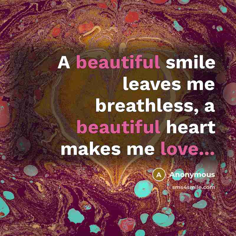 “A beautiful smile leaves me breathless, a beautiful heart makes me love...” quote by Anonymous