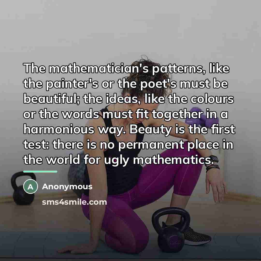 “The mathematician's patterns, like the painter's or the poet's must…” quote by Anonymous