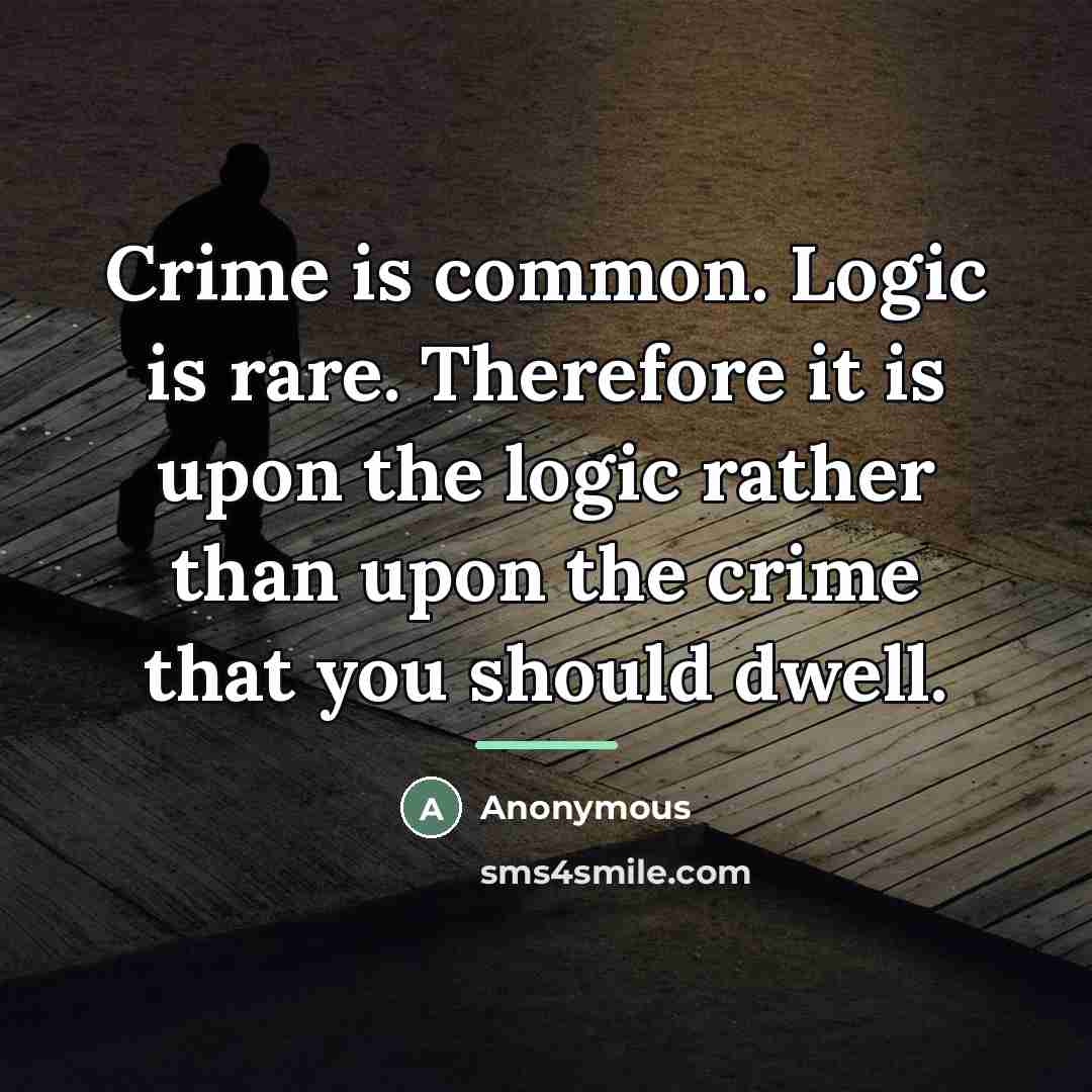 “Crime is common. Logic is rare. Therefore it is upon…” quote by Anonymous