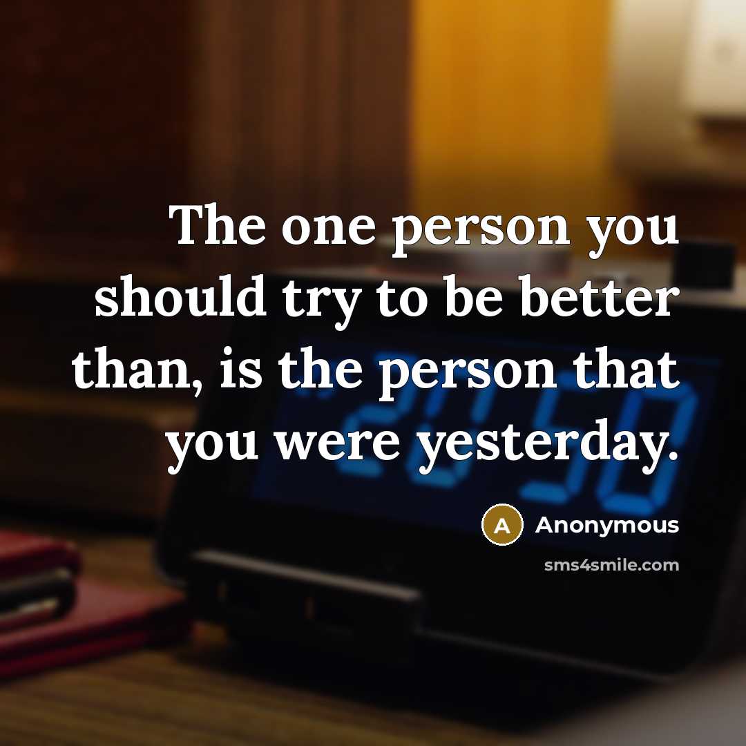 “The one person you should try to be better than,…” quote by Anonymous