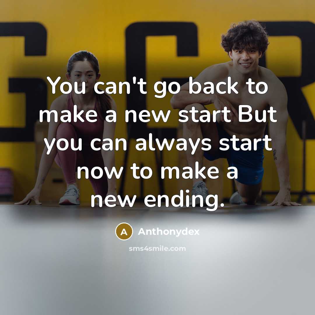 “You can't go back to make a new start But you can always start now to make a new ending.” quote by Anthonydex