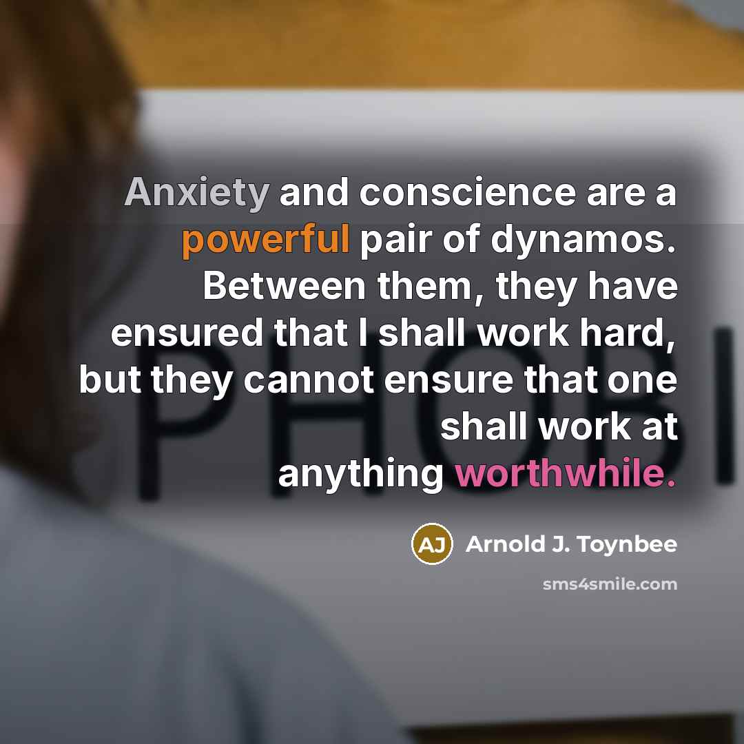 “Anxiety and conscience are a powerful pair of dynamos. Between…” quote by Arnold J. Toynbee