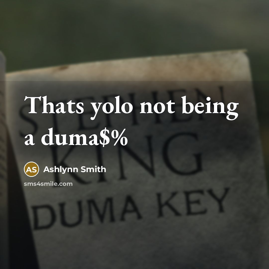“Thats yolo not being a duma$%…” quote by Ashlynn Smith