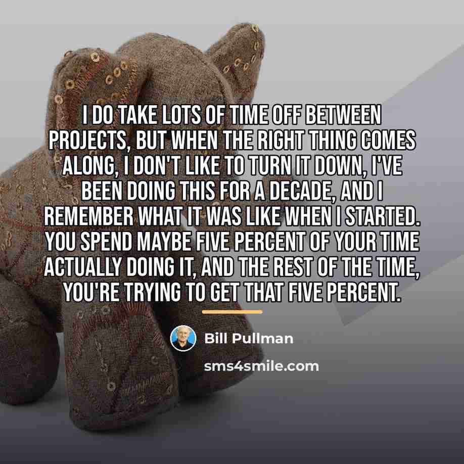 “I do take lots of time off between projects, but…” quote by Bill Pullman