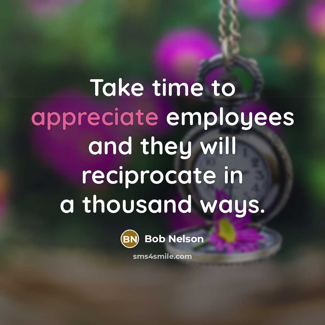 “Take time to appreciate employees and they will reciprocate in…” quote by Bob Nelson