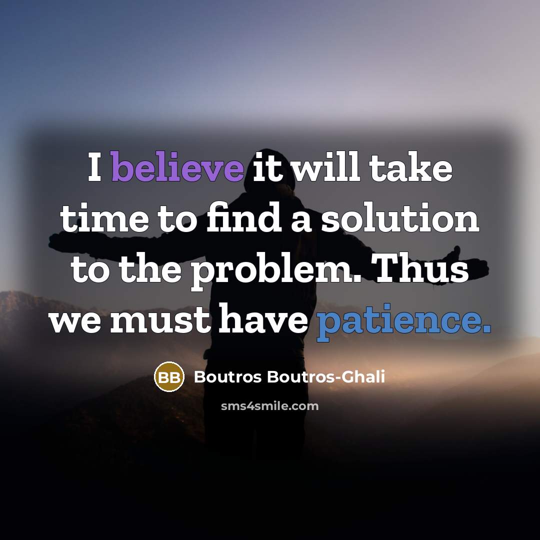 “I believe it will take time to find a solution…” quote by Boutros Boutros-Ghali