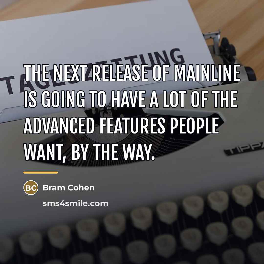 “The next release of mainline is going to have a…” quote by Bram Cohen