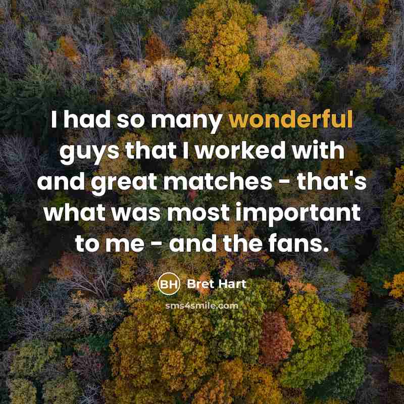 “I had so many wonderful guys that I worked with…” quote by Bret Hart