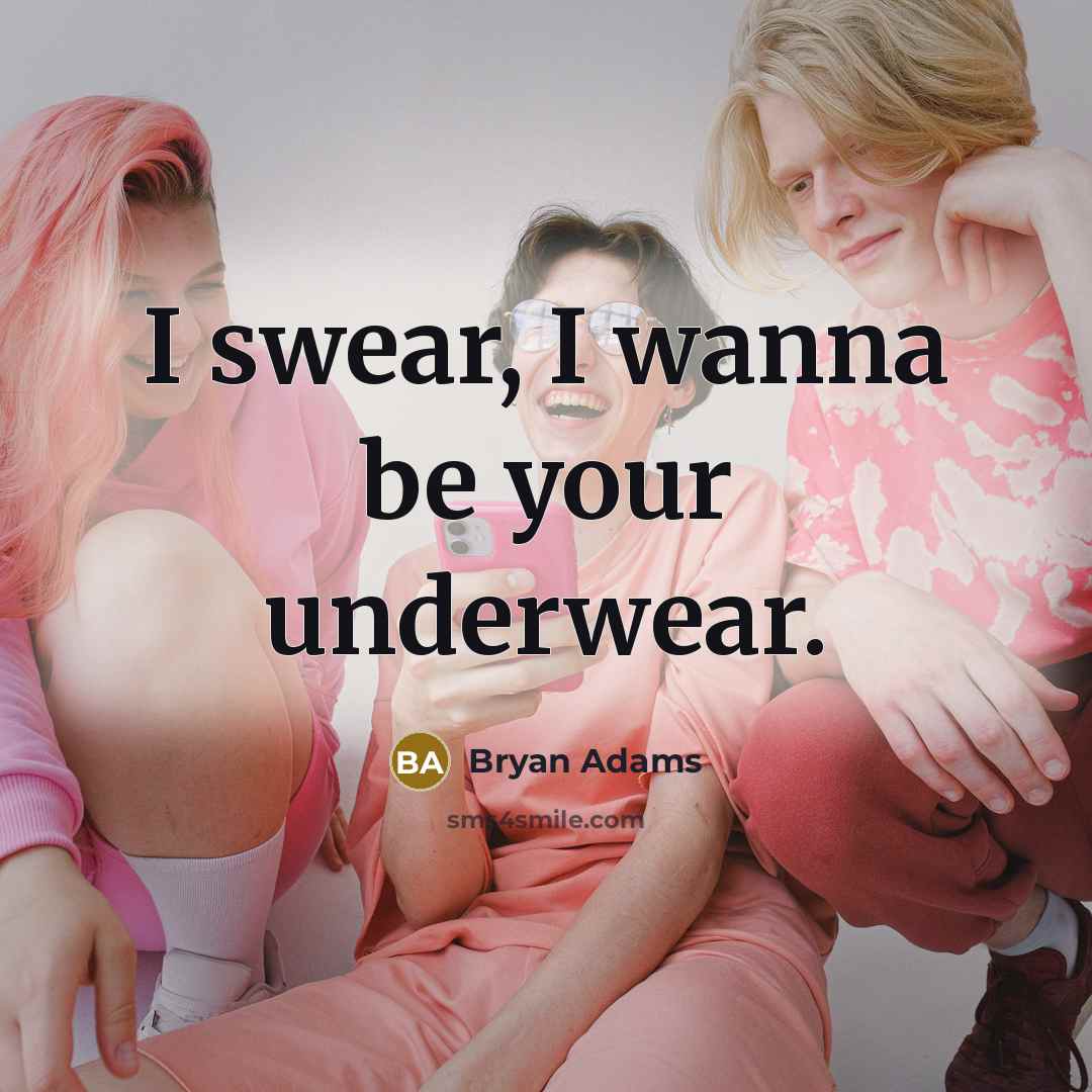 “I swear, I wanna be your underwear.…” quote by Bryan Adams