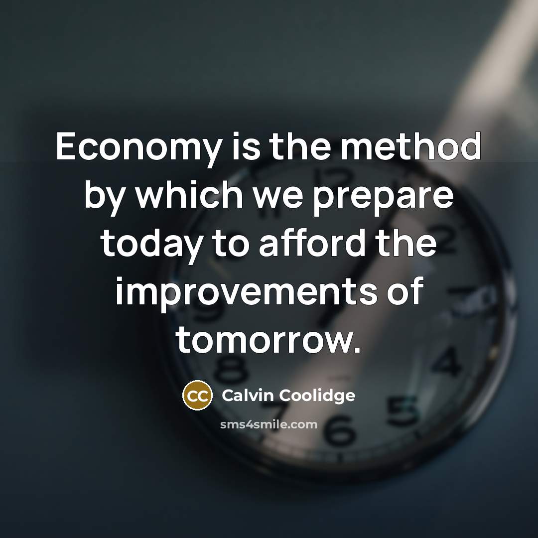 “Economy is the method by which we prepare today to…” quote by Calvin Coolidge