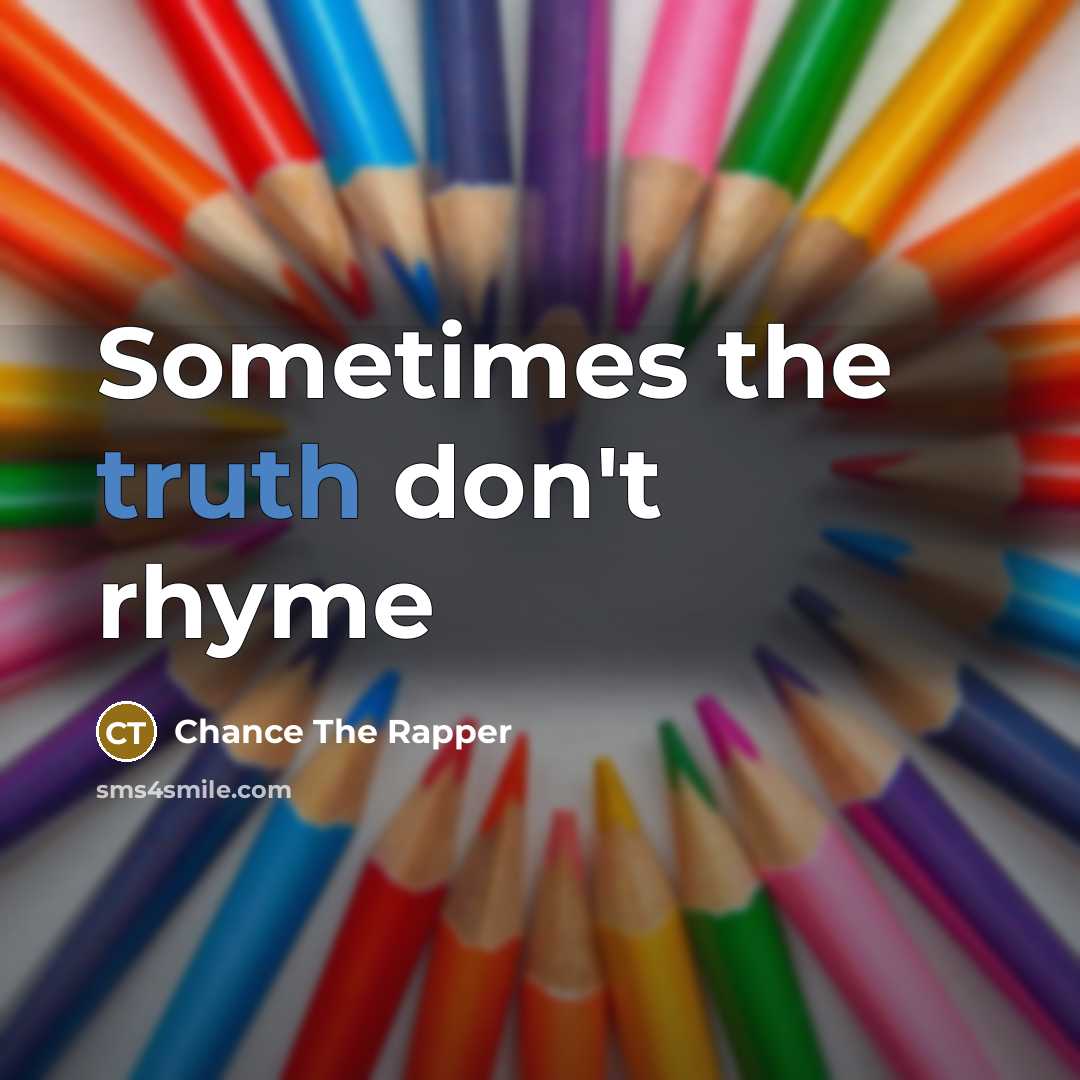 “Sometimes the truth don't rhyme…” quote by Chance the Rapper