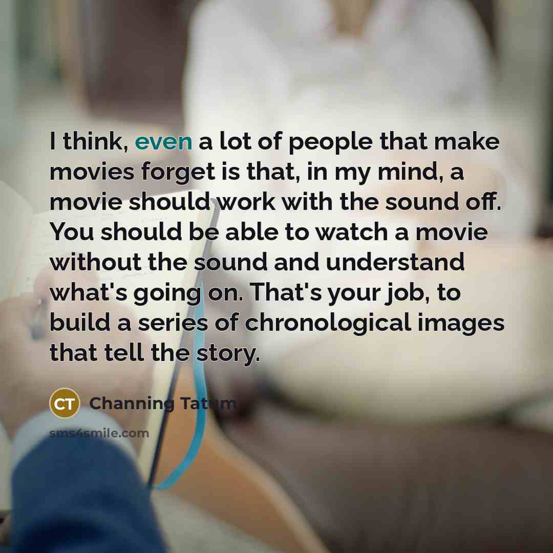 “I think, even a lot of people that make movies…” quote by Channing Tatum