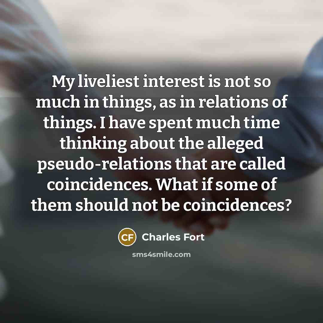 “My liveliest interest is not so much in things, as…” quote by Charles Fort