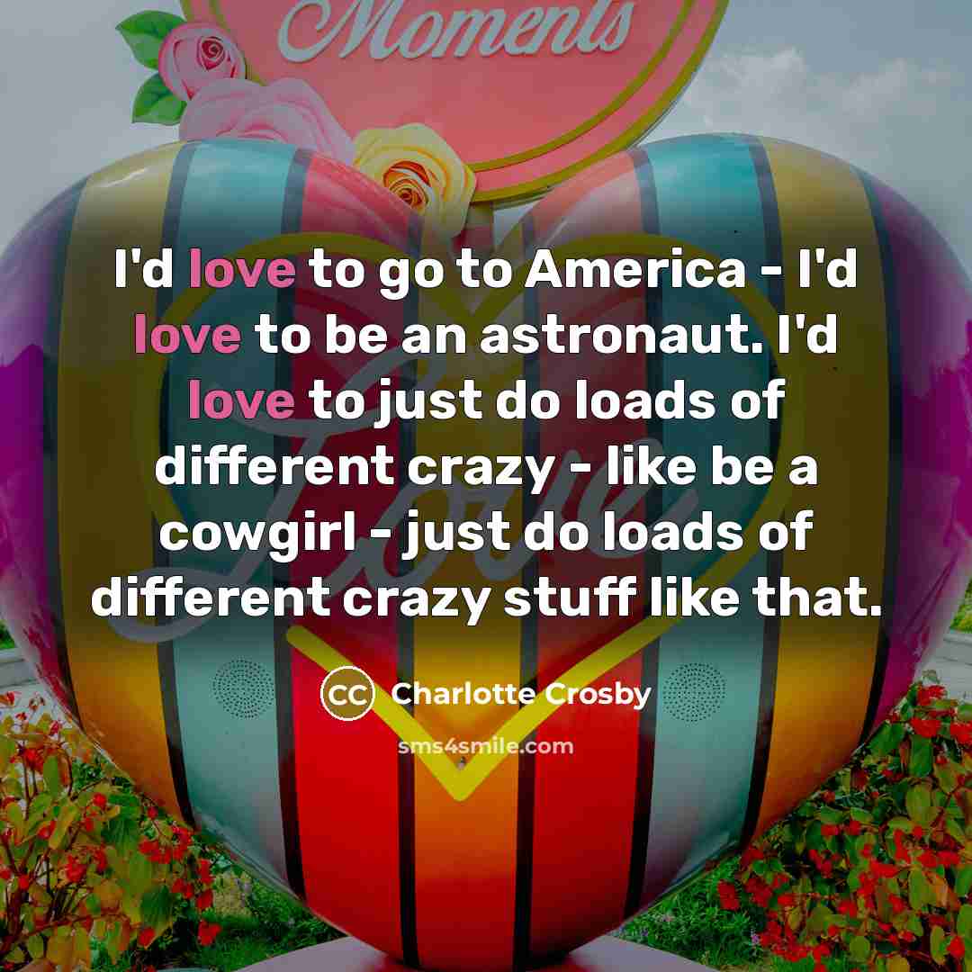 “I'd love to go to America - I'd love to…” quote by Charlotte Crosby