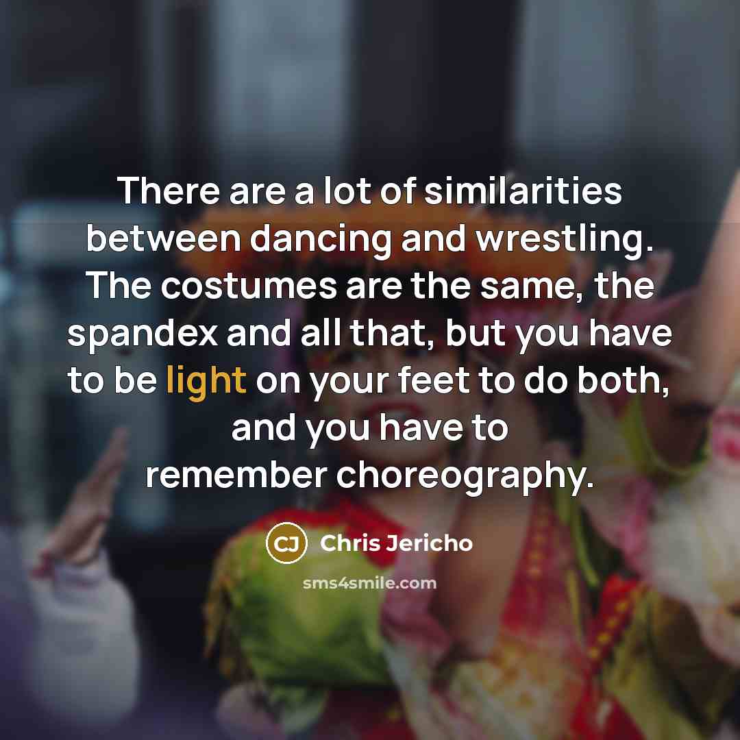 “There are a lot of similarities between dancing and wrestling.…” quote by Chris Jericho