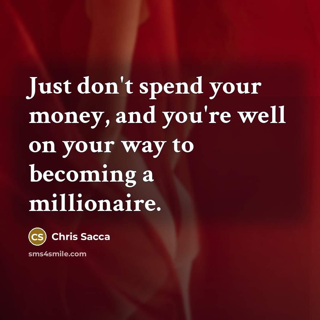 “Just don't spend your money, and you're well on your…” quote by Chris Sacca