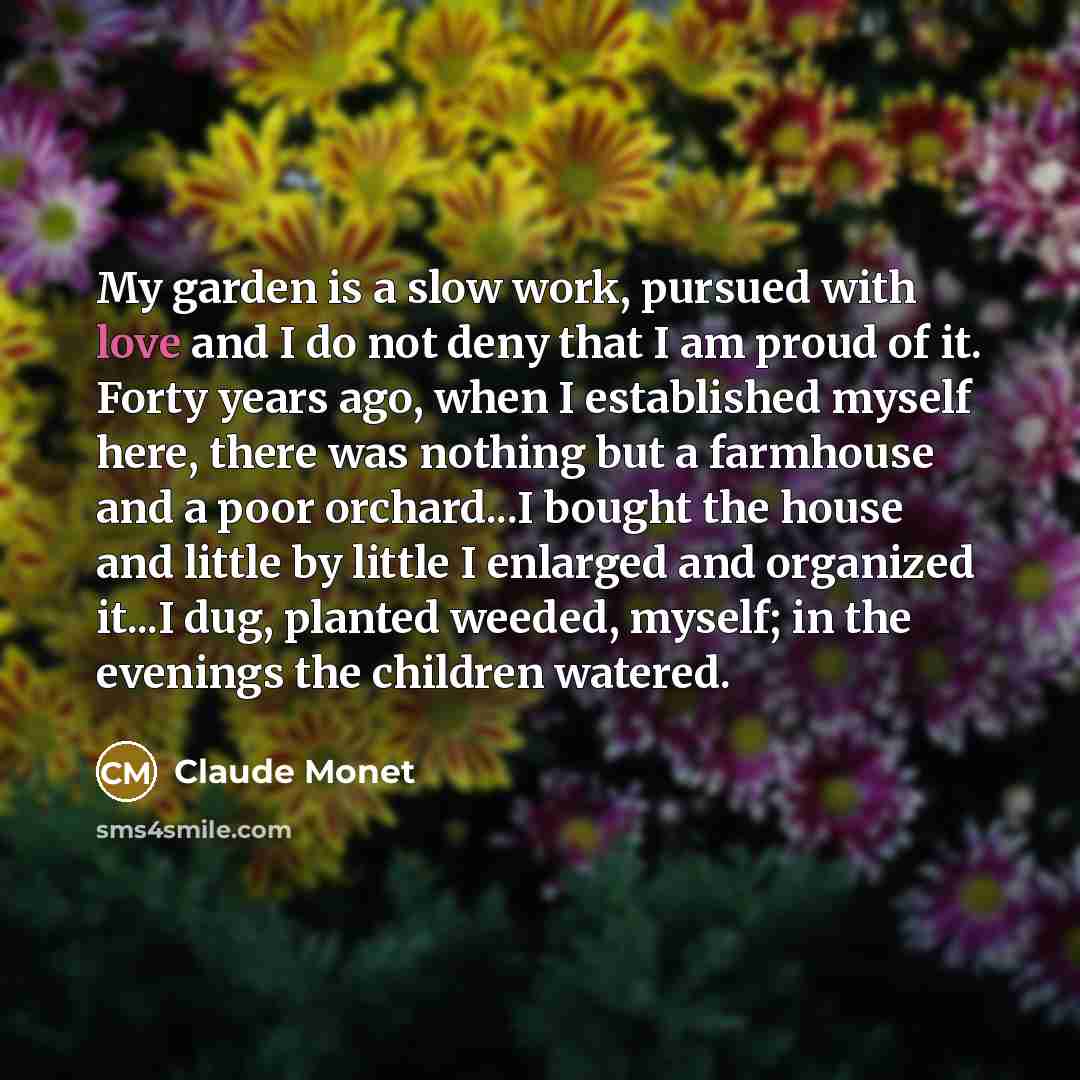“My garden is a slow work, pursued with love and…” quote by Claude Monet