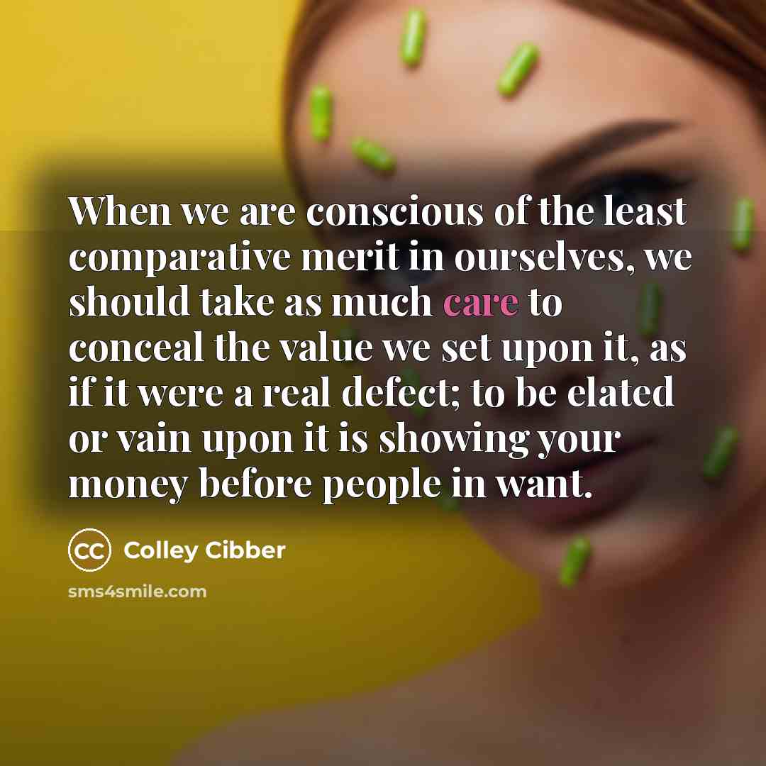 “When we are conscious of the least comparative merit in…” quote by Colley Cibber